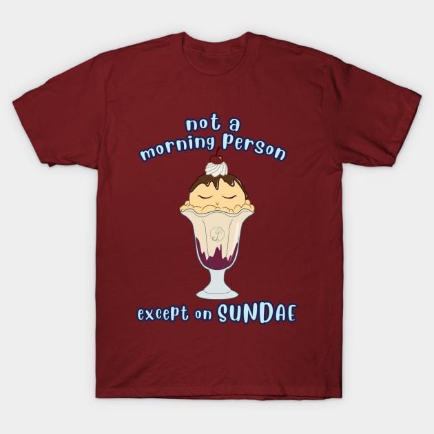 Desserts - no morning person except on SUNDAE T-Shirt by JuditangeloZK